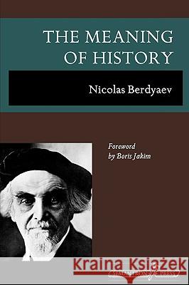 The Meaning of History Nikolai Berd'iaev Nicolas Berdyaev Boris Jakim 9781597312578 Semantron Press
