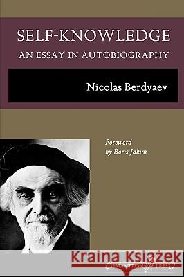 Self-Knowledge: An Essay in Autobiography Nikolai Berdyaev, Boris Jakim, Katharine Lampert 9781597312585