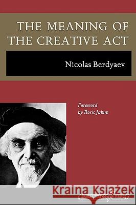 The Meaning of the Creative Act Nikolai Berdyaev, Boris Jakim, Donald a Lowrie 9781597312622
