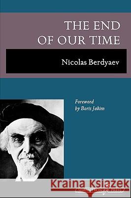 The End of Our Time Nikolai Berd'iaev Nicolas Berdyaev Donald Attwater 9781597312653