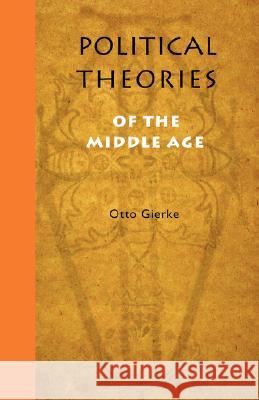 Political Theories of the Middle Age Otto Friedrich Von Gierke, Frederic William Maitland 9781597314015