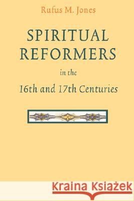 Spiritual Reformers in the 16th and 17th Centuries Rufus Matthew Jones 9781597314084 Archivum Press