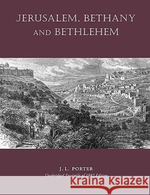 Jerusalem, Bethany and Bethlehem Josias Leslie Porter 9781597314602 