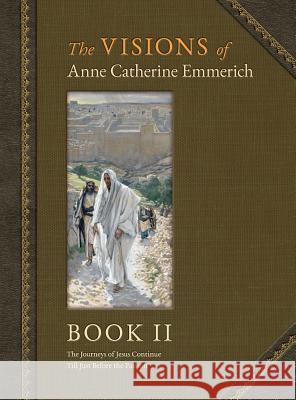 The Visions of Anne Catherine Emmerich (Deluxe Edition): Book II Anne Catherine Emmerich James Richard Wetmore James Richard Wetmore 9781597314688