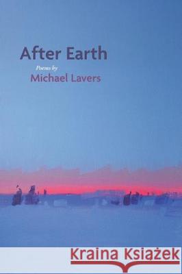 After Earth: Poems Michael Lavers 9781597321723 University of Tampa Press