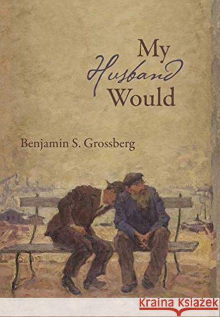 My Husband Would: Poems Benjamin S. Grossberg 9781597321815 University of Tampa Press
