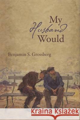 My Husband Would: Poems Benjamin S. Grossberg 9781597321822 University of Tampa Press