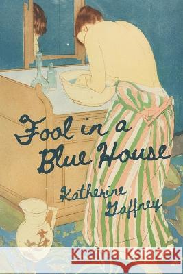 Fool in a Blue House Katherine Gaffney   9781597321983 University of Tampa Press