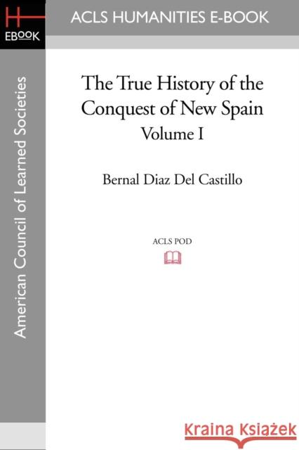 The True History of the Conquest of New Spain, Volume 1 Bernal Diaz del Castillo   9781597403511