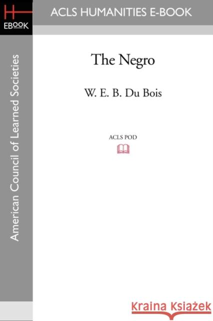 The Negro W. E. B. D 9781597403658 ACLS HISTORY E-BOOK PROJECT