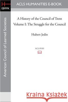 A History of the Council of Trent Volume I: The Struggle for the Council Hubert Jedin 9781597403740 ACLS History E-Book Project