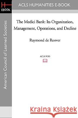 The Medici Bank: Its Organization, Management, Operations, and Decline Raymond D 9781597403818 ACLS History E-Book Project