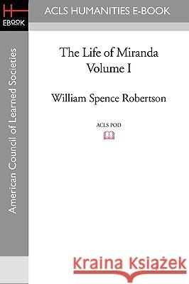 The Life of Miranda Volume I William Spence Robertson 9781597403863