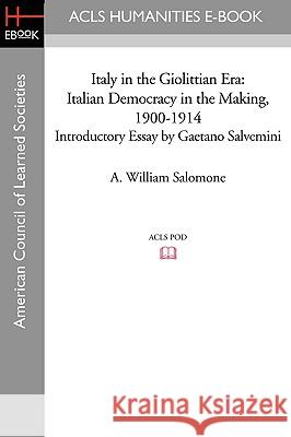Italy in the Giolittian Era: Italian Democracy in the Making, 1900-1914 Introductory Essay by Gaetano Salvemini A. William Salomone 9781597403870 ACLS History E-Book Project