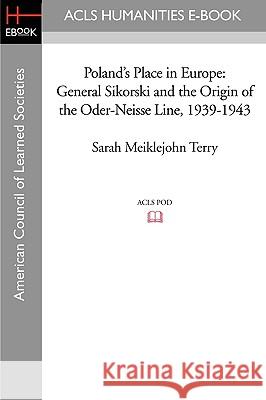 Poland's Place in Europe: General Sikorski and the Origin of the Oder-Neisse Line, 1939-1943 Sarah Meiklejohn Terry 9781597403993