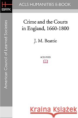 Crime and the Courts in England, 1660-1800 J. M. Beattie 9781597404068 ACLS History E-Book Project