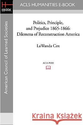 Politics, Principle, and Prejudice 1865-1866: Dilemma of Reconstruction America Lawanda Cox John H. Cox 9781597404082 ACLS History E-Book Project