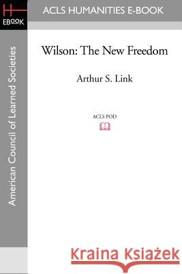 Wilson: The New Freedom Arthur S. Link 9781597404334