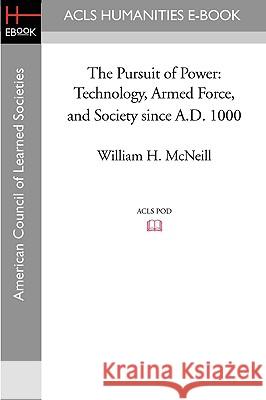 The Pursuit of Power: Technology, Armed Force, and Society Since A.D. 1000 William H. McNeill David Winfield 9781597404471 ACLS History E-Book Project
