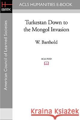 Turkestan Down to the Mongol Invasion W. Barthold 9781597404501 ACLS History E-Book Project