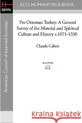 Pre-Ottoman Turkey: A General Survey of the Material and Spiritual Culture and History C.1071-1330 Claude Cahen 9781597404563 ACLS History E-Book Project