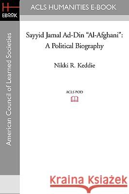 Sayyid Jamal Ad-Din Al-Afghani: A Political Biography Nikki R. Keddie 9781597404679 ACLS History E-Book Project