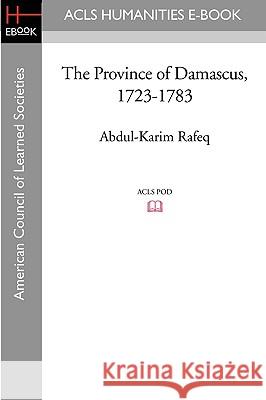 The Province of Damascus, 1723-1783 Abdul-Karim Rafeq 9781597404730 ACLS History E-Book Project