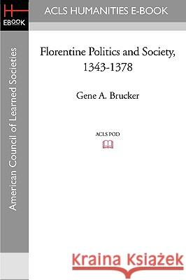 Florentine Politics and Society, 1343-1378 Gene A. Brucker 9781597404785 ACLS History E-Book Project