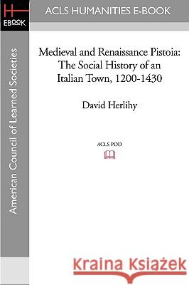 Medieval and Renaissance Pistoia: The Social History of an Italian Town, 1200-1430 David Herlihy 9781597404792