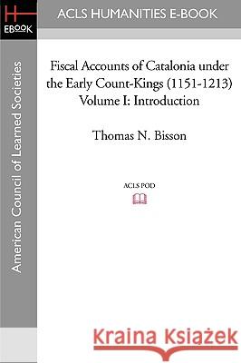 Fiscal Accounts of Catalonia Under the Early Count-Kings (1151-1213) Volume I: Introduction Thomas N. Bisson 9781597404853