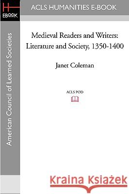 Medieval Readers and Writers: Literature and Society, 1350-1400 Janet Coleman 9781597404969 ACLS History E-Book Project