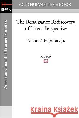The Renaissance Rediscovery of Linear Perspective Y. Jr. Edgertonsamuel 9781597405089 ACLS History E-Book Project