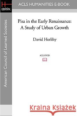 Pisa in the Early Renaissance: A Study of Urban Growth David Herlihy 9781597405096