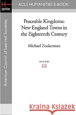 Peaceable Kingdoms: New England Towns in the Eighteenth Century Michael Zuckerman 9781597405324