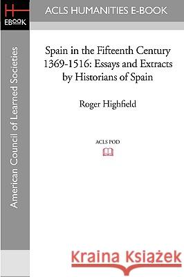 Spain in the Fifteenth Century 1369-1516: Essays and Extracts by Historians of Spain Roger Highfield 9781597405447 ACLS History E-Book Project