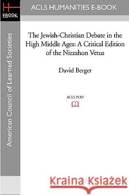 The Jewish-Christian Debate in the High Middle Ages: A Critical Edition of the Nizzahon Vetus David Berger 9781597405454 ACLS History E-Book Project