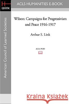 Wilson: Campaigns for Progressivism and Peace 1916-1917 Arthur S. Link 9781597405515