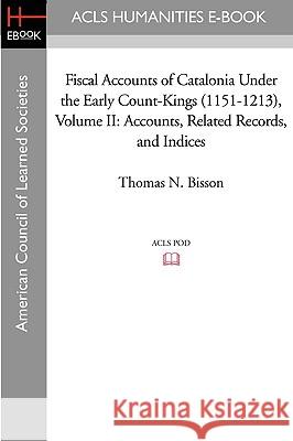 Fiscal Accounts of Catalonia Under the Early Count-Kings (1151-1213) Volume II: Accounts, Related Records, and Indices Thomas N. Bisson 9781597405713