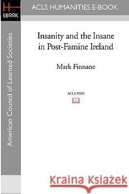 Insanity and the Insane in Post-Famine Ireland Mark Finnane 9781597405737 ACLS History E-Book Project