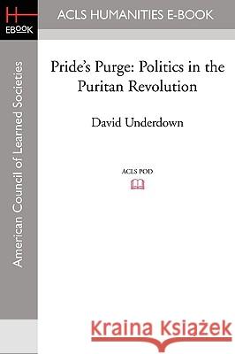 Pride's Purge: Politics in the Puritan Revolution David Underdown 9781597405775 ACLS History E-Book Project