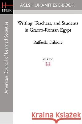Writing, Teachers, and Students in Graeco-Roman Egypt Raffaella Cribiore 9781597405812 ACLS History E-Book Project