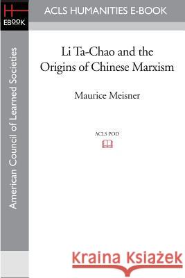 Li Ta-Chao and the Origins of Chinese Marxism Maurice Meisner 9781597405942