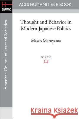 Thought and Behavior in Modern Japanese Politics Masao Maruyama 9781597405966 ACLS History E-Book Project