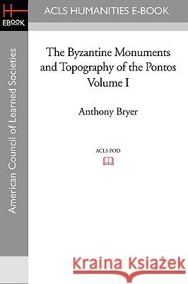 The Byzantine Monuments and Topography of the Pontos, Volume I Anthony Bryer 9781597406352 ACLS Humanities E-Book