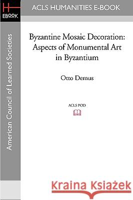 Byzantine Mosaic Decoration: Aspects of Monumental Art in Byzantium Otto Demus 9781597406390 ACLS History E-Book Project