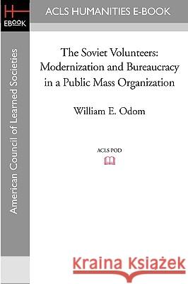 The Soviet Volunteers: Modernization and Bureaucracy in a Public Mass Organization William E. Odom 9781597406734 ACLS History E-Book Project