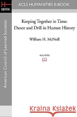 Keeping Together in Time: Dance and Drill in Human History William H. McNeill 9781597406741