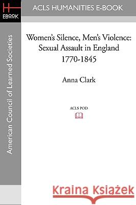 Women's Silence, Men's Violence: Sexual Assault in England 1770-1845 Anna Clark 9781597406949
