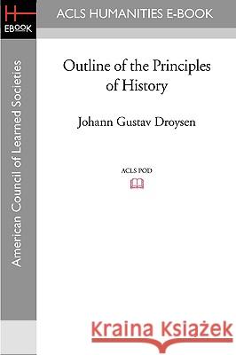 Outline of the Principles of History Johann Gustav Droysen 9781597406994 ACLS History E-Book Project