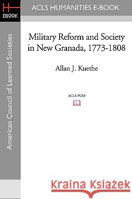 Military Reform and Society in New Granada, 1773-1808 Allan J. Kuethe 9781597407052 ACLS History E-Book Project